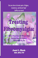 Treating Fibromyalgia: What You Can Do When Your Doctor Doesn't Know What Else to Do.