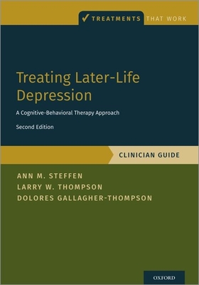Treating Later-Life Depression: A Cognitive-Behavioral Therapy Approach, Clinician Guide - Steffen, Ann M, Professor, and Thompson, Larry W, and Gallagher-Thompson, Dolores