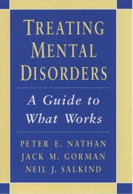 Treating Mental Disorders: A Guide to What Works - Nathan, Peter E, Ph.D., and Gorman, Jack M, M.D., and Salkind, Neil J, Dr.