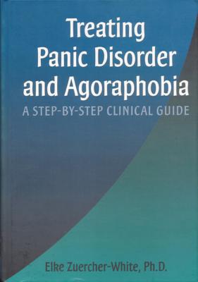 Treating Panic Disorder and Agoraphobia: A Step-By-Step Clinical Guide - Zuercher-White, Elke, PH.D.