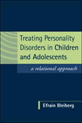Treating Personality Disorders in Children and Adolescents: A Relational Approach - Bleiberg, Efrain, MD