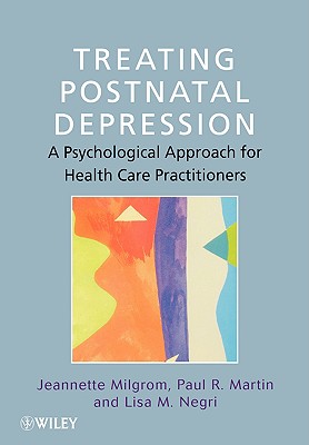 Treating Postnatal Depression: A Psychological Approach for Health Care Practitioners - Milgrom, Jeannette, and Martin, Paul R, and Negri, Lisa M