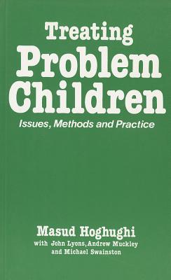 Treating Problem Children: Issues, Methods and Practice - Hoghughi, Masud S