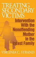 Treating Secondary Victims: Intervention with the Nonoffending Mother in the Incest Family