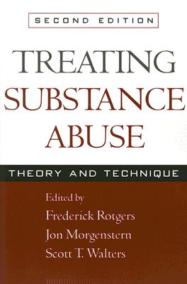 Treating Substance Abuse: Theory and Technique - Rotgers, Frederick, PsyD, Abpp (Editor), and Morgenstern, Jonathan, PhD (Editor), and Walters, Scott T, PhD (Editor)