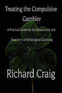 Treating the Compulsive Gambler: A Practical Guide for the Assessment and Treatment of Pathological Gambling