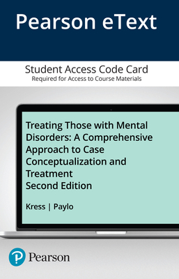 Treating Those with Mental Disorders: A Comprehensive Approach to Case Conceptualization and Treatment -- Enhanced Pearson Etext - Access Card - Kress, Victoria, and Paylo, Matthew