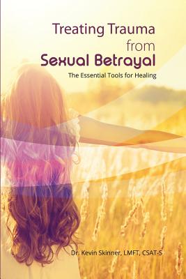 Treating Trauma from Sexual Betrayal: The Essential Tools for Healing - Skinner, Kevin B