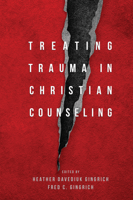 Treating Trauma in Christian Counseling - Gingrich, Heather Davediuk (Editor), and Gingrich, Fred C (Editor)