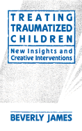 Treating Traumatized Children: New Insights and Creative Interventions - James, Beverly