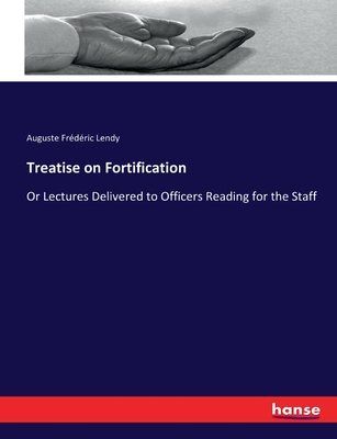 Treatise on Fortification: Or Lectures Delivered to Officers Reading for the Staff - Lendy, Auguste Frdric