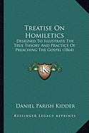 Treatise On Homiletics: Designed To Illustrate The True Theory And Practice Of Preaching The Gospel (1864)