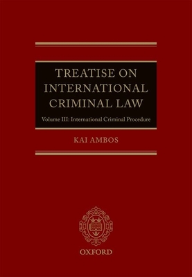 Treatise on International Criminal Law: Volume III: International Criminal Procedure - Ambos, Kai