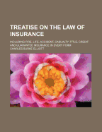 Treatise on the Law of Insurance: Including Fire, Life, Accident, Casualty, Title, Credit and Guarantee Insurance in Every Form