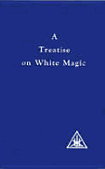 Treatise on White Magic: The Way of the Disciple - Bailey, Alice A