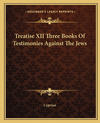Treatise XII Three Books Of Testimonies Against The Jews - Cyprian