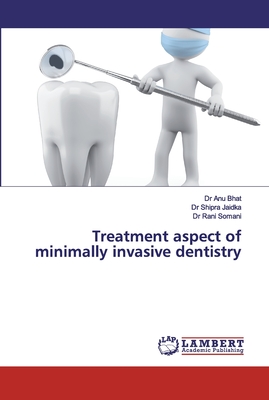 Treatment aspect of minimally invasive dentistry - Bhat, Anu, Dr., and Jaidka, Shipra, Dr., and Somani, Rani, Dr.