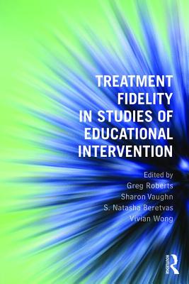 Treatment Fidelity in Studies of Educational Intervention - Roberts, Greg (Editor), and Vaughn, Sharon (Editor), and Beretvas, S. Natasha (Editor)