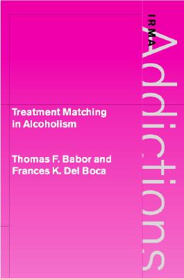 Treatment Matching in Alcoholism - Babor, Thomas F. (Editor), and Del Boca, Frances K. (Editor)