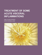 Treatment of Some Acute Visceral Inflammations: And Other Papers