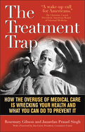 Treatment Trap: How the Overuse of Medical Care is Wrecking Your Health and What You Can Do to Prevent It
