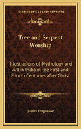 Tree and Serpent Worship: Illustrations of Mythology and Art in India in the First and Fourth Centuries After Christ
