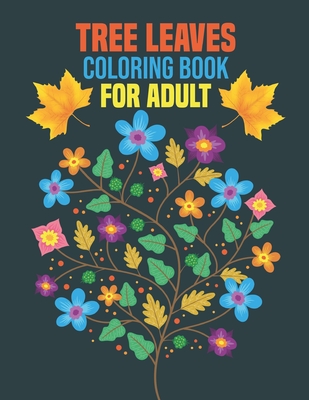 Tree Leaves Coloring Book for Adult: coloring book perfect gift idea for Tree Leaves lover men, women, girls, boys, relative, family and friends. - House, Sadiya Publishing