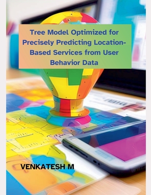 Tree Model Optimized for Precisely Predicting Location-Based Services from User Behavior Data - M, Venkatesh