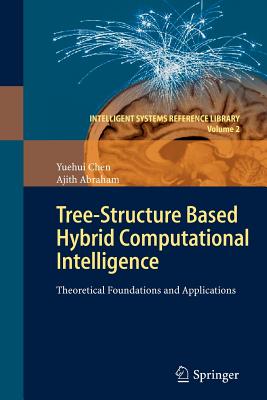 Tree-Structure Based Hybrid Computational Intelligence: Theoretical Foundations and Applications - Chen, Yuehui, and Abraham, Ajith