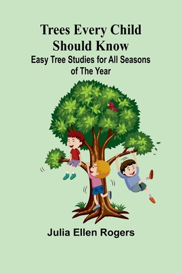 Trees Every Child Should Know: Easy Tree Studies for All Seasons of the Year - Ellen Rogers, Julia