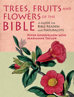 Trees, Fruits & Flowers of the Bible: A Guide for Bible Readers and Naturalists - Goodfellow, Peter, and Taylor, Marianne