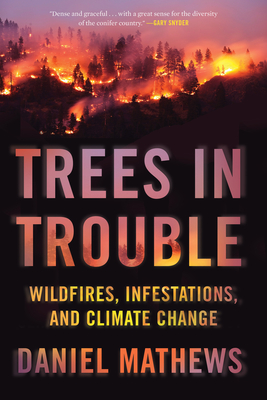 Trees in Trouble: Wildfires, Infestations, and Climate Change - Mathews, Daniel