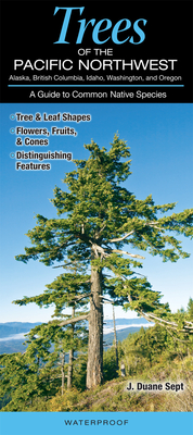 Trees of the Pacific Northwest Alaska, British Columbia, Idaho, Washington, and Oregon: A Guide to Common Native Species - Sept, J Duane