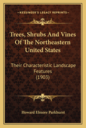 Trees, Shrubs and Vines of the Northeastern United States: Their Characteristic Landscape Features (1903)