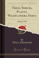 Trees, Shrubs, Plants, Wildflowers, Ferns: Spring, 1936 (Classic Reprint)