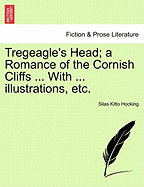 Tregeagle's Head; A Romance of the Cornish Cliffs ... with ... Illustrations, Etc. - Hocking, Silas Kitto