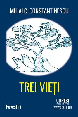 Trei Vieti: Povestiri - Constantinescu, Mihai C, and Poenaru, Vasile (Editor)