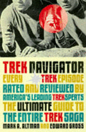 Trek Navigator: The Ultimate Guide to the Entire Trek Saga - Altman, Mark A., and Gross, Edward