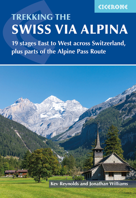 Trekking the Swiss Via Alpina: East to West across Switzerland ? the Alpine Pass Route - Reynolds, Kev, and Williams, Jonathan (Contributions by)