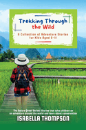 Trekking Through the Wild: A Collection of Adventure Stories for Kids Aged 9-11