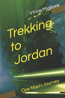 Trekking to Jordan: One Man's Journey - Migliore, Vince