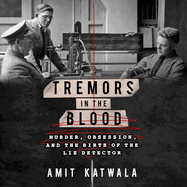 Tremors in the Blood: Murder, Obsession and the Birth of the Lie Detector