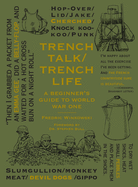 Trench Talk Trench Life: A Beginner's Guide to World War One