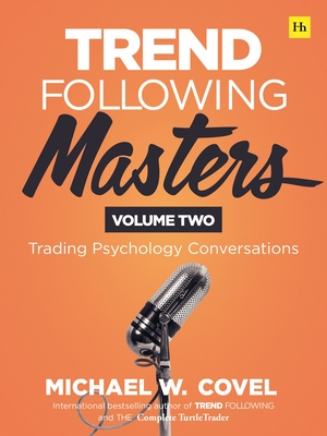 Trend Following Masters: Trading Psychology Conversations -- Volume Two - Covel, Michael