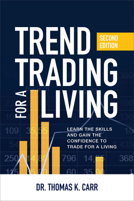 Trend Trading for a Living, Second Edition: Learn the Skills and Gain the Confidence to Trade for a Living - Carr, Thomas