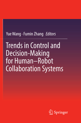 Trends in Control and Decision-Making for Human-Robot Collaboration Systems - Wang, Yue (Editor), and Zhang, Fumin (Editor)
