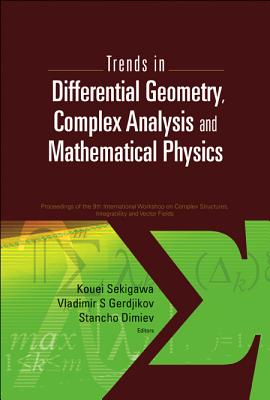 Trends in Differential Geometry, Complex Analysis and Mathematical Physics - Proceedings of 9th International Workshop on Complex Structures, Integrability and Vector Fields - Dimiev, Stancho (Editor), and Gerdjikov, Vladimir S (Editor), and Sekigawa, Kouei (Editor)