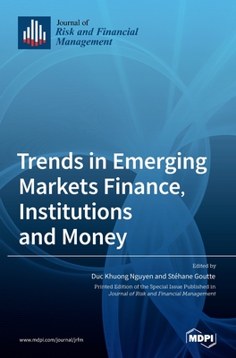 Trends in Emerging Markets Finance, Institutions and Money - Nguyen, Duc (Guest editor), and Goutte, Stphane (Guest editor)