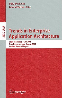 Trends in Enterprise Application Architecture: Vldb Workshop, Teaa 2005, Trondheim, Norway, August 28, 2005, Revised Selected Papers - Draheim, Dirk (Editor), and Weber, Gerald (Editor)