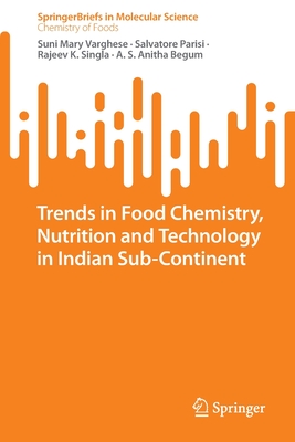 Trends in Food Chemistry, Nutrition and Technology in Indian Sub-Continent - Varghese, Suni Mary, and Parisi, Salvatore, and Singla, Rajeev K.